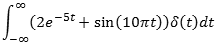 Integral from minus inf.
        to inf. of {[2exp(-5t) +sin(10(pi)t)]delta(t)}dt